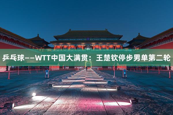 乒乓球——WTT中国大满贯：王楚钦停步男单第二轮