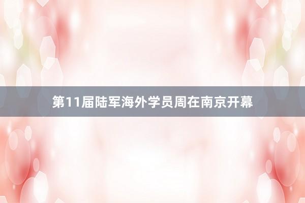第11届陆军海外学员周在南京开幕