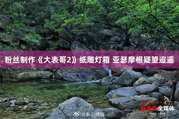 粉丝制作《大表哥2》纸雕灯箱 亚瑟摩根疑望迢遥