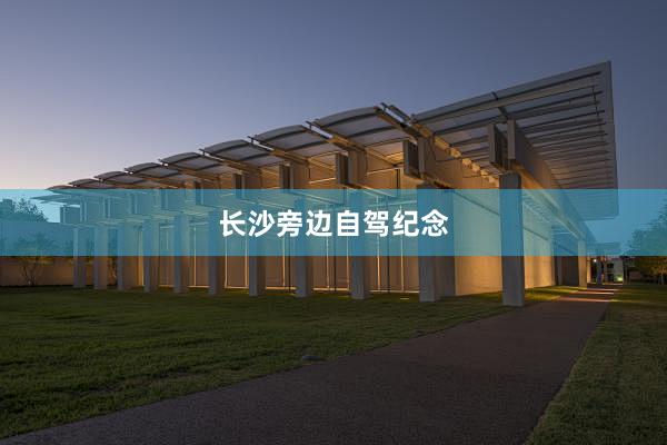 长沙旁边自驾纪念